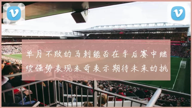 单月不败的马刺能否在季后赛中继续强势表现米奇表示期待未来的挑战