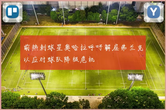 前热刺球星奥哈拉呼吁解雇弗兰克以应对球队降级危机