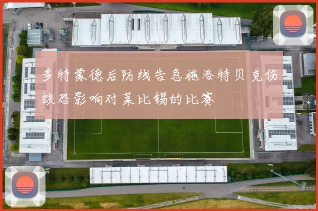 多特蒙德后防线告急施洛特贝克伤缺恐影响对莱比锡的比赛